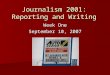 Journalism 2001: Reporting and Writing Week One September 10, 2007