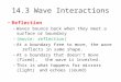 14.3 Wave Interactions Reflection – Waves bounce back when they meet a surface or boundary – (movie: reflection) – At a boundary free to move, the wave