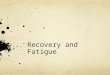 Recovery and Fatigue. Fatigue After training you feel fatigued. This is due to your bodies depletion of energy stores such as ATP-PC and glycogen. The