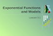 Exponential Functions and Models Lesson 3.1. Contrast Linear Functions Change at a constant rate Rate of change (slope) is a constant Exponential Functions
