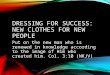 DRESSING FOR SUCCESS: NEW CLOTHES FOR NEW PEOPLE Put on the new man who is renewed in knowledge according to the image of Him who created him. Col. 3:10