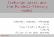 Exchange rates and the Mundell-Fleming model Imports, exports, exchange rates From IS-LM to Mundell-Fleming Policy in an open economy