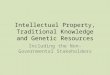 Intellectual Property, Traditional Knowledge and Genetic Resources Including the Non-Governmental Stakeholders