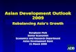 Asian Development Outlook 2009 Rebalancing Asia’s Growth Donghyun Park Senior Economist Economics and Research Department Asian Development Bank 31 March