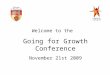 Going for Growth Conference November 21st 2009 Welcome to the