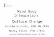 Mind Body Integration: Culture Change Kathie Nichols, BSN RN CRRN Nancy Flinn, PhD OTR/L Age and Disability Odyssey, August 18, 2009