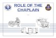 ROLE OF THE CHAPLAIN. HISTORY OF CHAPLAINCY ESTABLISHED BY 2 ND CONTINENTAL CONGRESS: 1775 REGIMENTED IN 1986 VALIDATED BY SERVICE IN EVERY MAJOR CONFLICT