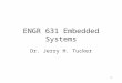 1 ENGR 631 Embedded Systems Dr. Jerry H. Tucker. 2 Contact Information Class web page jhtucker/s09- egre631/index.html jhtucker/s09-
