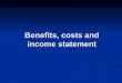 Benefits, costs and income statement. Expenses x costs Costs – financila accounting: Amount of money which the enterprise used to get benefits. General