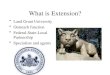 What is Extension? Land Grant University Outreach function Federal-State-Local Partnership Specialists and agents