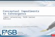 Conceptual Impediments to Convergence James Leisenring, FASB Senior Advisor The views expressed in this presentation are my own and do not necessarily