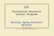 CDC Prevention Research Center Program Healthy Aging Research Network  contact: logerfo@u.washington.edu