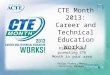 CTE Month 2013: Career and Technical Education Works! Planning and promoting CTE Month in your area Ashley Parker, Media Relations Manager