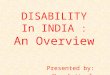 DISABILITY In INDIA : An Overview Presented by: Ms. Amitpal Kaur