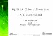 Version 1.1, December 2013 © State of Queensland 2013 EQUELLA Client Showcase TAFE Queensland Lee Webster and Megan Vanderzwan