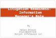 By Helen Streck President/CEO Kaizen InfoSource LLC Litigation Readiness: Information Manager’s Role
