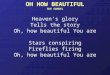 OH HOW BEAUTIFUL SUE SAMUEL Heaven’s glory Tells the story Oh, how beautiful You are Stars conspiring Fireflies firing Oh, how beautiful You are