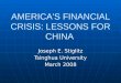 AMERICA'S FINANCIAL CRISIS: LESSONS FOR CHINA Joseph E. Stiglitz Tsinghua University March 2008