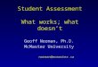 Student Assessment What works; what doesn ’ t Geoff Norman, Ph.D. McMaster University norman@mcmaster.ca