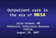 Outpatient care in the era of MRSA Julie Gutman, MD Pediatric Infectious Disease Fellow August 29, 2007