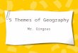 5 Themes of Geography Mr. Gingras. Geography Geography is the study of the earth and the people on it Because this is a large topic, geographers give