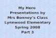 My Hero Presentations by Mrs Bonney’s Class Lynnwood Elementary Spring 2008 Part 3