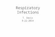 Respiratory Infections T. Davis 9-22-2014. 2 OBJECTIVES Discuss the pathogenesis of specific respiratory infections Describe the pathologic features of
