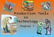 Production Tools in Technology Chapter 7. Tools in Technology Our ability to design and use tools provides the foundation for technology. The challenge