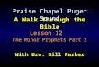 A Walk Through the Bible With Bro. Bill Parker Lesson 12 The Minor Prophets Part 2 Lesson 12 The Minor Prophets Part 2 Praise Chapel Puget Sound