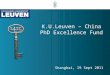 K.U.Leuven – China PhD Excellence Fund Shanghai, 19 Sept 2011