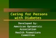 Caring for Persons with Diabetes Developed by: American Optometric Association Health Promotions Committee