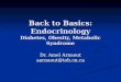 Back to Basics: Endocrinology Diabetes, Obesity, Metabolic Syndrome Dr. Amel Arnaout aarnaout@toh.on.ca