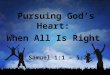 Pursuing God’s Heart: When All Is Right II Samuel 1:1 – 5:25