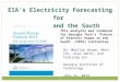 1 EIA’s Electricity Forecasting for the U.S. and the South By: Marilyn Brown, Matt Cox, Alex Smith, and Xiaojing Sun Georgia Institute of Technology July