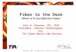 Fiber to the Desk Where Is It Cost-Effective Today? Eric R. Pearson, CPC, CFOS President, Pearson Technologies, Inc. TIA Fiber Optics LAN Section Copyright