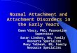 Normal Attachment and Attachment Disorders in the Early Years Dawn Viers, PhD, Prevention Supervisor Susan Lindsey, BS, Family Resource Specialist Mary