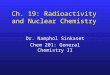 Ch. 19: Radioactivity and Nuclear Chemistry Dr. Namphol Sinkaset Chem 201: General Chemistry II