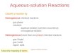 Aqueous solution reactions1 Aqueous-solution Reactions Classify a reaction by Homogeneous chemical reactions: gas phase solutions aqueous-solution (common