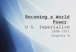 Becoming a World Power: U.S. Imperialism 1880-1917 Chapter 9 1880-1917 Chapter 9