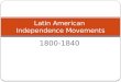 1800-1840 Latin American Independence Movements. Origins of the Independence Movements Creoles Government Jobs Peninsulares Mercantilism European Goods