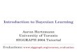 Introduction to Bayesian Learning Aaron Hertzmann University of Toronto SIGGRAPH 2004 Tutorial Evaluations: 