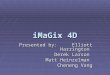 IMaGix 4D Presented by: Elliott Harrington Derek Larson Matt Heinzelman Cheneng Vang