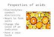 Properties of acids Electrolytes: conduct electricity React to form salts Change the color of an indicator Have a sour taste