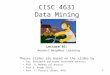 1 CISC 4631 Data Mining Lecture 03: Nearest Neighbor Learning Theses slides are based on the slides by Tan, Steinbach and Kumar (textbook authors) Prof