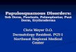 Papulosquamous Disorders: Seb Derm, Psoriasis, Palmoplantar, Pust Derm, Erythroderma Chris Weyer D.O. Dermatology Resident, PGY-1 Northeast Regional Medical