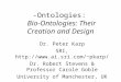 -Ontologies: Bio-Ontologies: Their Creation and Design Dr. Peter Karp SRI, pkarp/ Dr. Robert Stevens & Professor Carole Goble University