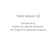 Term lesson 16 Transforming English for special purposes into English for general purposes