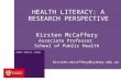 SYDNEY MEDICAL SCHOOL HEALTH LITERACY: A RESEARCH PERSPECTIVE Kirsten McCaffery Associate Professor School of Public Health kirsten.mccaffery@sydney.edu.au