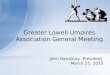 John Hansbury President March 25, 2015 Greater Lowell Umpires Association General Meeting