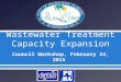 Council Workshop, February 24, 2015. Image Date: 1/15/2014 Future WWTF No. 2 Capacity 2.0 MGD., Expandable to 6.0 MGD. Future WWTF No. 2 Capacity 2.0